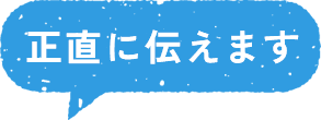 正直に伝えます